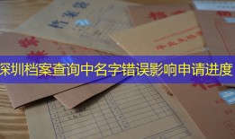 深圳档案查询中名字错误影响申请进度