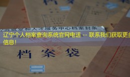 辽宁个人档案查询系统官网电话 -- 联系我们获取更多信息！