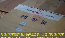 职业大学档案查询系统登录_让您的职业大学档案触手可及：登录我们的档案查询系统。