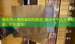 肇庆市人事档案到档查询_肇庆市个人人事档案，轻松查询！