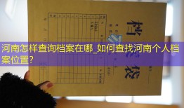 河南怎样查询档案在哪_如何查找河南个人档案位置？