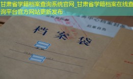甘肃省学籍档案查询系统官网_甘肃省学籍档案在线查询平台官方网站更新发布