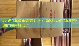 远程档案查询需要几天？查阅远程档案的处理时间是多久？