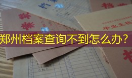 郑州档案查询不到怎么办？