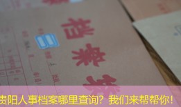 贵阳人事档案哪里查询？我们来帮帮你！