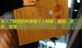 深入了解您的利津县个人档案：查阅、更新、管理