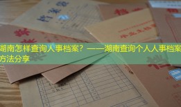 湖南怎样查询人事档案？——湖南查询个人人事档案的方法分享
