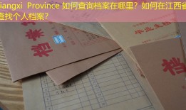 Jiangxi Province 如何查询档案在哪里？如何在江西省查找个人档案？