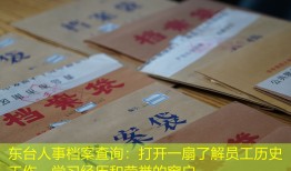 东台人事档案查询：打开一扇了解员工历史工作、学习经历和荣誉的窗户