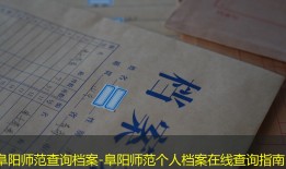 阜阳师范查询档案-阜阳师范个人档案在线查询指南