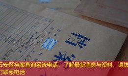 云安区档案查询系统电话：了解最新消息与资料，请拨打联系电话
