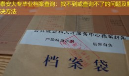 泰安大专毕业档案查询：找不到或查询不了的问题及解决方法