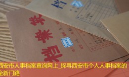 西安市人事档案查询网上_探寻西安市个人人事档案的全新门路