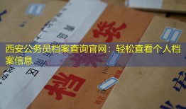 西安公务员档案查询官网：轻松查看个人档案信息