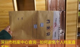 深圳市档案中心查询--如何避免个人档案查不到