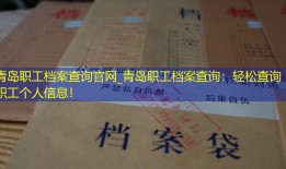 青岛职工档案查询官网_青岛职工档案查询：轻松查询职工个人信息！