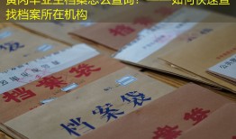 黄冈毕业生档案怎么查询？——如何快速查找档案所在机构