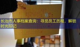 长治市人事档案查询：寻觅员工历程，解锁时光印记