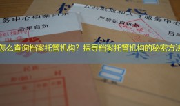 怎么查询档案托管机构？探寻档案托管机构的秘密方法