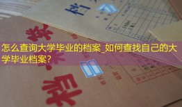 怎么查询大学毕业的档案_如何查找自己的大学毕业档案？