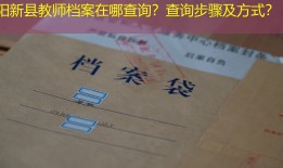 阳新县教师档案在哪查询？查询步骤及方式？