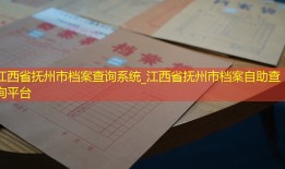 江西省抚州市档案查询系统_江西省抚州市档案自助查询平台