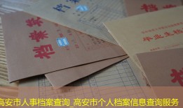 高安市人事档案查询_高安市个人档案信息查询服务