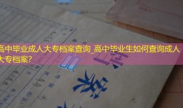 高中毕业成人大专档案查询_高中毕业生如何查询成人大专档案？