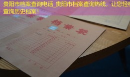 贵阳市档案查询电话_贵阳市档案查询热线，让您轻松查询历史档案！