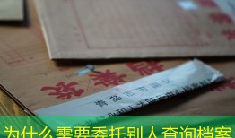 为什么需要委托别人查询档案