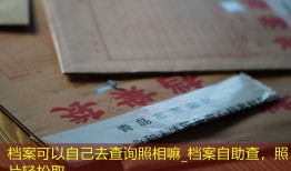 档案可以自己去查询照相嘛_档案自助查，照片轻松取。