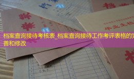 档案查询接待考核表_档案查询接待工作考评表格的完善和修改