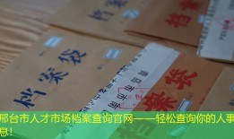 邢台市人才市场档案查询官网——轻松查询你的人事信息！