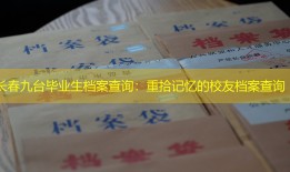 长春九台毕业生档案查询：重拾记忆的校友档案查询