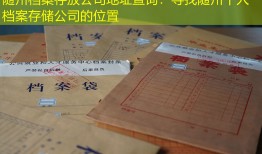 随州档案存放公司地址查询：寻找随州个人档案存储公司的位置