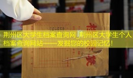 荆州区大学生档案查询网_荆州区大学生个人档案查询网站——发掘您的校园记忆！