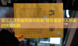 吴江人才档案网查询系统-快捷查询个人档案的终极指南