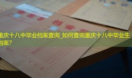 重庆十八中毕业档案查询_如何查询重庆十八中毕业生档案？