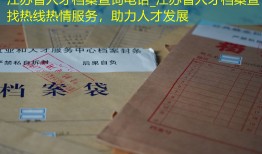 江苏省人才档案查询电话_江苏省人才档案查找热线热情服务，助力人才发展