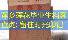 萍乡莲花毕业生档案查询: 留住时光印记