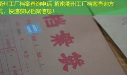 衢州工厂档案查询电话_解密衢州工厂档案查询方式，快速获取档案信息！