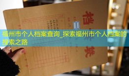 福州市个人档案查询_探索福州市个人档案的搜索之路