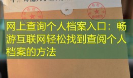 网上查询个人档案入口：畅游互联网轻松找到查阅个人档案的方法