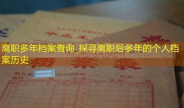 离职多年档案查询_探寻离职后多年的个人档案历史